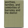 Worthies, Families, And Celebrities Of Barnsley And The District by Joseph Wilkinson