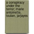 A Conspiracy Under The Terror; Marie Antoinette, Toulan, Jarjayes