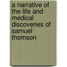A Narrative Of The Life And Medical Discoveries Of Samuel Thomson door Samuel Thomson