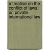 A Treatise On The Conflict Of Laws; Or, Private International Law door Unknown Author
