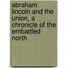 Abraham Lincoln And The Union, A Chronicle Of The Embattled North by W. Nathaniel Stephenson