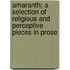 Amaranth; A Selection Of Religious And Perceptive Pieces In Prose