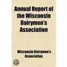 Annual Report Of The Wisconsin Dairymen's Association (Volume 27) door Wisconsin Dairymen'S. Association