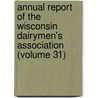 Annual Report Of The Wisconsin Dairymen's Association (Volume 31) door Wisconsin Dairymen'S. Association