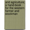 Arid Agriculture; A Hand-Book for the Western Farmer and Stockman door Burt C. Buffum