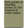 Betty Gordon At Boarding School; Or, The Treasure Of Indian Chasm door Alice B. Emerson