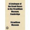 Catalogue Of The Greek Vases In The Fitzwilliam Museum, Cambridge door Fitzwilliam Museum