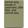 Central Asia, Travels In Cashmere, Little Tibet, And Central Asia door Bavard Taylor