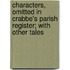 Characters, Omitted In Crabbe's Parish Register; With Other Tales