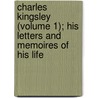 Charles Kingsley (Volume 1); His Letters And Memoires Of His Life by Jr. Kingsley Charles