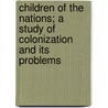 Children Of The Nations; A Study Of Colonization And Its Problems door Poultney Bigelow