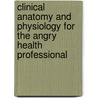 Clinical Anatomy And Physiology For The Angry Health Professional door Joseph V. Stewart