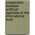 Cooperation Between Antitrust Agencies at the International Level
