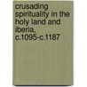 Crusading Spirituality in the Holy Land and Iberia, c.1095-c.1187 door William J. Purkis