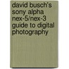 David Busch's Sony Alpha Nex-5/Nex-3 Guide To Digital Photography by David D. Busch