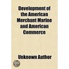 Development Of The American Merchant Marine And American Commerce by Unknown Author