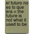 El Futuro No Es Lo Que Era = The Future is Not What It Used to Be