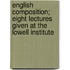 English Composition; Eight Lectures Given At The Lowell Institute