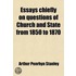 Essays Chiefly On Questions Of Church And State From 1850 To 1870