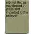 Eternal Life, As Manifested In Jesus And Imparted To The Believer