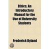 Ethics; An Introductory Manual For The Use Of University Students door Frederick Ryland