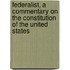 Federalist, A Commentary On The Constitution Of The United States
