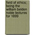 Field Of Ethics; Being The William Belden Noble Lectures For 1899