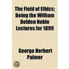 Field Of Ethics; Being The William Belden Noble Lectures For 1899 door George Herbert Palmer