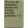 Fifty-Two Old Testament Lessons For Sunday Schools. Gradation 1-3 by Charles Baker