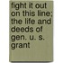 Fight It Out On This Line; The Life And Deeds Of Gen. U. S. Grant
