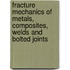 Fracture Mechanics Of Metals, Composites, Welds And Bolted Joints