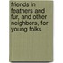 Friends In Feathers And Fur, And Other Neighbors, For Young Folks