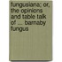 Fungusiana; Or, The Opinions And Table Talk Of ... Barnaby Fungus