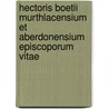 Hectoris Boetii Murthlacensium Et Aberdonensium Episcoporum Vitae door Hector Boece