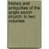 History And Antiquities Of The Anglo-Saxon Church; In Two Volumes