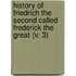 History Of Friedrich The Second Called Frederick The Great (V. 3)
