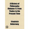 History Of Philosophy (Volume 1); From Thales To The Present Time by Friedrich Ueberweg