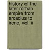 History Of The Later Roman Empire From Arcadius To Irene, Vol. Ii by John B. Bury