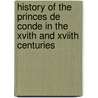 History Of The Princes De Conde In The Xvith And Xviith Centuries door Henri D'Orlans Aumale