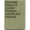 Illustrated History Of Ancient Literature, Oriental And Classical door John Duncan Quackenbos