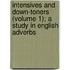 Intensives And Down-Toners (Volume 1); A Study In English Adverbs