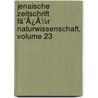 Jenaische Zeitschrift Fã¯Â¿Â½R Naturwissenschaft, Volume 23 by Medizinisch-Naturwissenschaftliche Gesellschaft Zu Jena