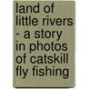 Land Of Little Rivers - A Story In Photos Of Catskill Fly Fishing door Enrico Ferorelli