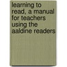 Learning To Read, A Manual For Teachers Using The Aaldine Readers door Frank Ellsworth Spaulding