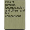 Lives Of Romulus, Lycurgus, Solon And Others, And His Comparisons by Plutarch