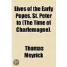 Lives Of The Early Popes. St. Peter To (The Time Of Charlemagne). door Thomas Meyrick