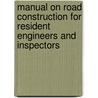 Manual On Road Construction For Resident Engineers And Inspectors door B.H. Piepmeier