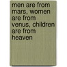 Men Are From Mars, Women Are From Venus, Children Are From Heaven door John Gray