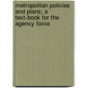 Metropolitan Policies And Plans; A Text-Book For The Agency Force by Horace Mann Walton