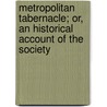 Metropolitan Tabernacle; Or, An Historical Account Of The Society by Godfrey Holden Pike
